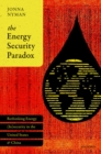 Image for Energy Security Paradox: Rethinking Energy (In)security  in the United States and China