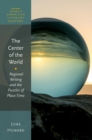 Image for The Center of the World: Regional Writing and the Puzzles of Place-Time