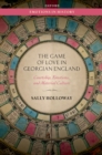 Image for The game of love in Georgian England: courtship, emotions, and material culture