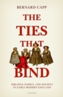 Image for The Ties That Bind: Siblings, Family, and Society in Early Modern England