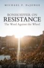 Image for Bonhoeffer on Resistance: The Word Against the Wheel