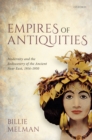 Image for Empires of Antiquities: Modernity and the Rediscovery of the Ancient Near East, 1914-1950
