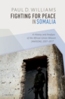 Image for Fighting for Peace in Somalia: A History and Analysis of the African Union Mission (Amisom), 2007-2017