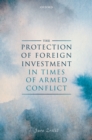 Image for Protection of Foreign Investment in Times of Armed Conflict