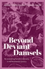 Image for Beyond Deviant Damsels: Re-Evaluating Female Criminality in the Nineteenth Century