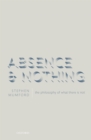 Image for Absence and Nothing: The Philosophy of What There Is Not