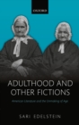 Image for Adulthood and Other Fictions: American Literature and the Unmaking of Age
