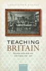 Image for Teaching Britain: Elementary Teachers and the State of the Everyday, 1846-1906