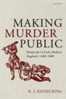Image for Making Murder Public: Homicide in Early Modern England, 1480-1680