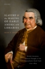 Image for Slavery and the Making of Early American Libraries: British Literature, Political Thought, and the Transatlantic Book Trade, 1731-1814