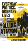 Image for Everyday Politics, Ordinary Lives: A New History of British Democracy, 1918-1992