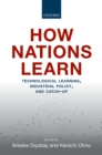 Image for How Nations Learn: Technological Learning, Industrial Policy, and Catch-Up