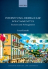 Image for International Heritage Law for Communities: Exclusion and Re-Imagination