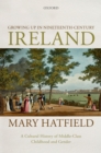 Image for Growing Up in Nineteenth-Century Ireland: A Cultural History of Middle-Class Childhood and Gender