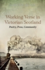 Image for Working verse in Victorian Scotland: poetry, press, community