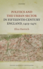 Image for Politics and the Urban Sector in Fifteenth-Century England, 1413-1471