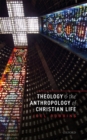 Image for Theology and the Anthropology of Christian Life