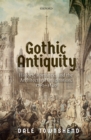 Image for Gothic Antiquity: History, Romance, and the Architectural Imagination, 1760-1840