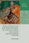 Image for Perceptions of the Prehistoric in Anglo-Saxon England: Religion, Ritual, and Rulership in the Landscape