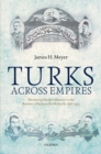 Image for Turks Across Empires: Marketing Muslim Identity in the Russian-Ottoman Borderlands, 1856-1914