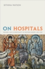 Image for On Hospitals: Welfare, Law, and Christianity in Western Europe, 400-1320