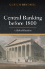 Image for Central Banking Before 1800: A Rehabilitation