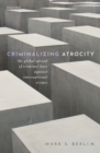 Image for Criminalizing Atrocity: The Global Spread of Criminal Laws Against International Crimes