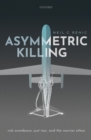 Image for Asymmetric Killing: Risk Avoidance, Just War, and the Warrior Ethos
