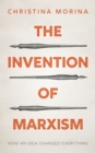 Image for Invention of Marxism: How an Idea Changed Everything