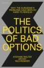 Image for The Politics of Bad Options: Why the Eurozone&#39;s Problems Have Been So Hard to Resolve
