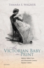 Image for Victorian Baby in Print: Infancy, Infant Care, and Nineteenth-Century Popular Culture
