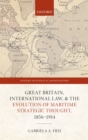 Image for Great Britain, International Law, and the Evolution of Maritime Strategic Thought, 1856-1914