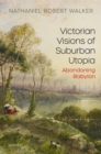 Image for Victorian Visions of Suburban Utopia: Abandoning Babylon