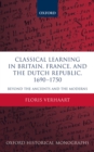 Image for Classical Learning in Britain, France, and the Dutch Republic, 1690-1750: Beyond the Ancients and the Moderns