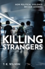 Image for Killing Strangers: How Political Violence Became Modern