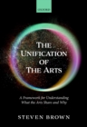 Image for Unification of the Arts: A Framework for Understanding What the Arts Share and Why