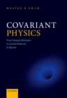 Image for Covariant Physics: From Classical Mechanics to General Relativity and Beyond