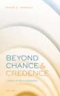 Image for Beyond Chance and Credence: A Theory of Hybrid Probabilities