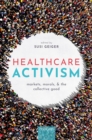 Image for Healthcare Activism: Markets, Morals, and the Collective Good