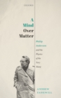 Image for Mind Over Matter: Philip Anderson and the Physics of the Very Many