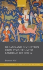 Image for Dreams and divination from Byzantium to Baghdad, 400-1000 CE