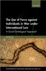 Image for Use of Force Against Individuals in War Under International Law: A Social Ontological Approach