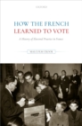 Image for How the French Learned to Vote: A History of Electoral Practice in France