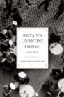 Image for Britain&#39;s Levantine Empire, 1914-1923