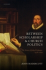 Image for Between Scholarship and Church Politics: The Lives of John Prideaux, 1578-1650