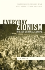 Image for Everyday Zionism in East-Central Europe: Nation-Building in War and Revolution, 1914-1920