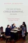 Image for The age of mass child removal in Spain: taking, losing, and fighting for children, 1926-1945