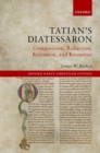 Image for Tatian&#39;s Diatessaron: composition, redaction, recension, and reception
