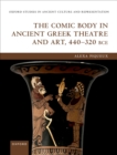 Image for Comic Body in Ancient Greek Theatre and Art, 440-320 BCE
