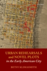 Image for Urban Rehearsals and Novel Plots in the Early American City